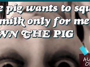 The pig wants to squirt its milk only for me