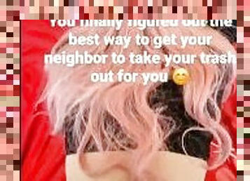 POV: You finally figured out the best way to get your neighbor to take your trash out for you