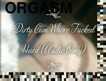 Dirty Cum Whore Fucked Hard (Audio Only)